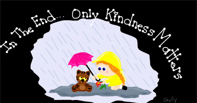 In the end only kindness matters