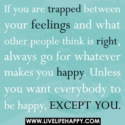 If you are trapped between your feelings and what other people think is right by Live Life Happy deeplifequotes on flickr