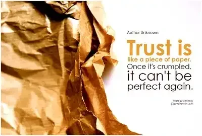 Trust is like a paper - once it's crumpled it can't be perfect again - author unknown, found on pinterest