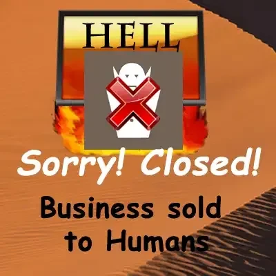 Hell: Sorry - closed - Business sold to Humans - by Unknown